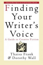 Finding Your Writer's Voice: A Guide to Creative Fiction - Thaisa Frank, Dorothy Wall, Dorothy Wall