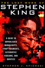 The Lost Work Of Stephen King: A Guide to Unpublished Manuscripts, Story Fragments, Alternative Versions and Oddities - Stephen J. Spignesi