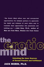 The Erotic Mind: Unlocking the Inner Sources of Passion and Fulfillment - Jack Morin