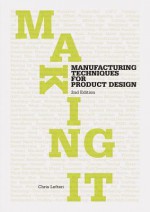 Making It: Manufacturing Techniques for Product Design - Chris Lefteri