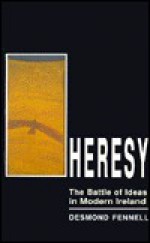 Heresy: The Battle of Ideas in Modern Ireland - Desmond Fennell