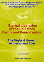 Eternal Liberation of the Soul from Karma and Reincarnation- The Highest Human Achievement Ever - Emmanuel Ebah