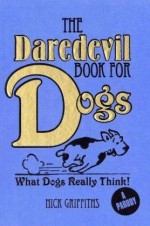 The Daredevil Book for Dogs - Nick Griffiths, David Mostyn