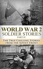 World War 2 Soldier Stories Part IV: The True Chilling Stories of the Soviet Front (World War 2, World War II, WW2, WWII, Soldier Stories, Soviet Army, ... Monuments Men, A Higher Call Book 1) - Ryan Jenkins, World War 2, World War II, Killing Patton, Monuments Men, A Higher Call, Soviet Union, Red Army