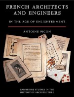 French Architects and Engineers in the Age of Enlightenment - Antoine Picon