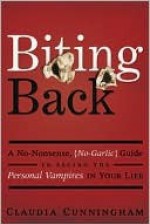 Biting Back: A No-Nonsense, No-Garlic Guide to Facing the Personal Vampires in Your Life - Claudia Cunningham