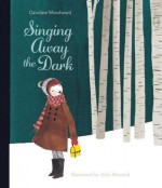 Singing Away the Dark - Caroline Woodward, Julie Morstad