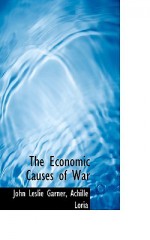 The Economic Causes of War - John Leslie Garner, Achille Loria