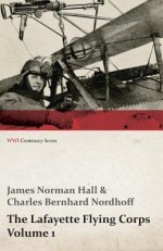 The Lafayette Flying Corps - Volume 1 (WWI Centenary Series) - James Norman Hall, Charles Nordhoff