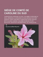 Siege de Comte de Caroline Du Sud: Charleston (Caroline Du Sud), Columbia (Caroline Du Sud), Greenville (Caroline Du Sud), Bataille de Fort Sumter, Porgy and Bess, Synagogue Kahal Kadosh Beth Elohim, Camden, Columbia Museum of Art - Livres Groupe