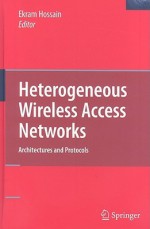 Heterogeneous Wireless Access Networks: Architectures and Protocols - Ekram Hossain