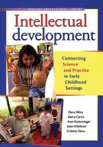 Intellectual Development: Connecting Science and Practice in Early Childhood Settings - Dave Riley, Joan Klinkner, Mary Carns, Ann Ramminger, Colette Sisco