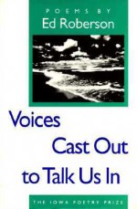 Voices Cast Out to Talk Us In - Ed Roberson