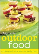 Betty Crocker Outdoor Food: 100 Recipes for the Way You Really Cook - Lauren Brown