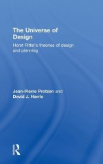 The Universe of Design: Horst Rittel's Theories of Design and Planning - Jean-Pierre Protzen, David J. Harris