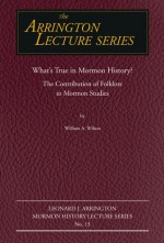 What's True in Mormon Folklore?: The Contribution of Folklore to Mormon Studies - William A. Wilson