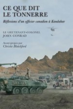 Ce Que Dit Le Tonnerre: Reflexions D'Un Officier Canadien a Kandahar - John Conrad