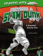 Picture a Slam Dunk: A Basketball Drawing Book - Anthony Wacholtz, Erwin Haya