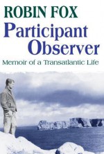 Participant Observer: Memoir of a Transatlantic Life - Robin Fox