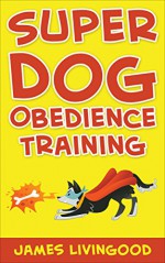 Super Dog Obedience Training - James Livingood