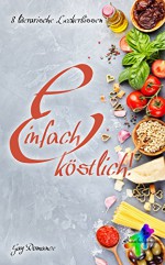 Einfach köstlich!: 8 literarische Leckerbissen - Kuschelgang, Chris Rolls, Sandra Gernt, Kay Monroe, Aron Gold, Kataro Nuel, Karolina Peli, Sandra Black, Ashan Delon