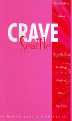 Crave Seattle: An Urban Girl's Manifesto - Melody Biringer