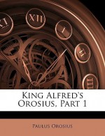 King Alfred's Orosius, Part 1 - Paulus Orosius