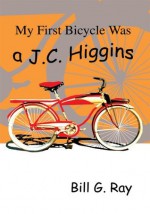 My First Bicycle Was a J.C. Higgins - Bill Ray