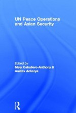 UN Peace Operations and Asian Security - Mely Caballero-Anthony