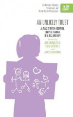 An Unlikely Trust: Alina's Story of Adoption, Complex Trauma, Healing, and Hope (the Orp Library) - Jeff Krukar, Katie Gutierrez, James G. Balestrieri