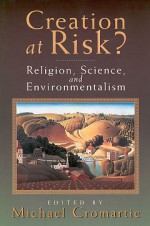 Creation at Risk?: Religion and the New Environmentalism - Michael Cromartie