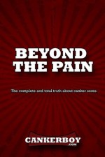 Beyond the Pain: The complete and total truth about canker sores - Joe Scott