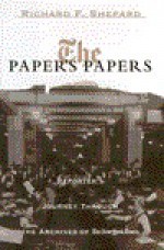 Paper's Papers:, The: A Reporter's Journeys Through the Archives of The New York Times - Richard F. Shepard