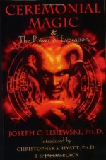 Ceremonial Magic & the Power of Evocation - Joseph C. Lisiewski