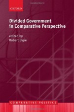 Divided Government in Comparative Perspective (Comparative Politics) - Robert Elgie