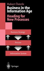 Business in the Information Age: Heading for New Processes - Hubert Osterle, Hubert Sterle