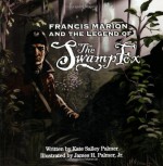 Francis Marion and the Legend of the Swamp Fox - Kate Salley Palmer, James Palmer