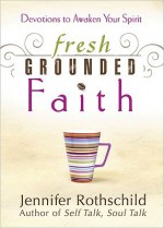 Fresh Grounded Faith: Devotions to Awaken Your Spirit - Jennifer Rothschild