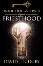 Unlocking the Power of Your Priesthood - David J. Ridges