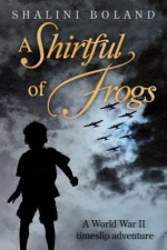 A Shirtful of Frogs - a ww2 timeslip novel - Shalini Boland