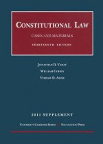 Constitutional Law, Cases and Materials, 13th and Concise 13th, 2011 Supplement (University Casebook) - Jonathan D. Varat, William Cohen