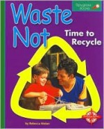 Waste Not: Time to Recycle - Rebecca Weber