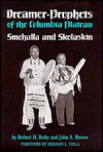 Dreamer-Prophets of the Columbia Plateau: Smohalla and Skolaskin - Robert H. Ruby, John Arthur Brown