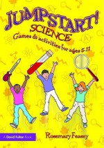 Jumpstart! Science: Games and Activities for Ages 5-11 - Rosemary Feasey