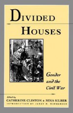 Divided Houses: Gender and the Civil War - Catherine Clinton