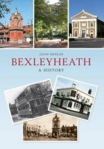 Bexleyheath: A History - John Mercer