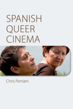 Spanish Queer Cinema - Chris Perriam