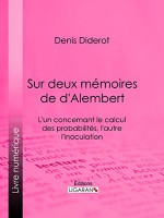 Sur Deux Mémoires de d'Alembert: L'un concernant le Calcul des Probabilités, l'autre l'Inoculation (French Edition) - Denis Diderot, Ligaran