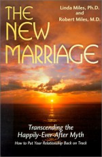 The New Marriage: Transcending the Happily-Ever-After Myth - Linda Miles