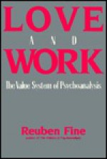 Love and Work: The Value System of Psychoanalysis - Reuben Fine